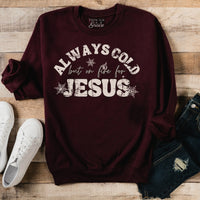 Always Cold But On Fire for Jesus Sweatshirt