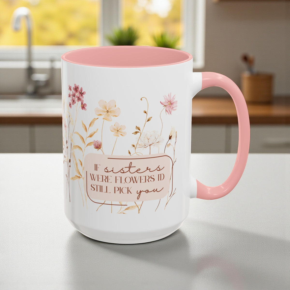 If Sisters Were Flowers, I'd Still Pick You – Floral Mug