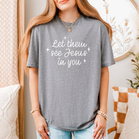 LET THEM SEE JESUS IN YOU TEE