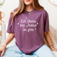 LET THEM SEE JESUS IN YOU TEE