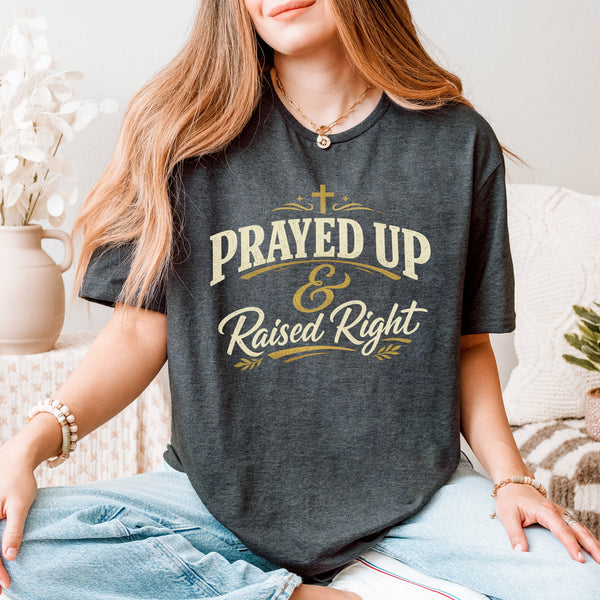 PRAYED UP & RAISED RIGHT TEE