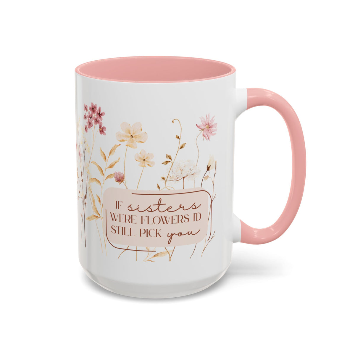 If Sisters Were Flowers, I'd Still Pick You – Floral Mug